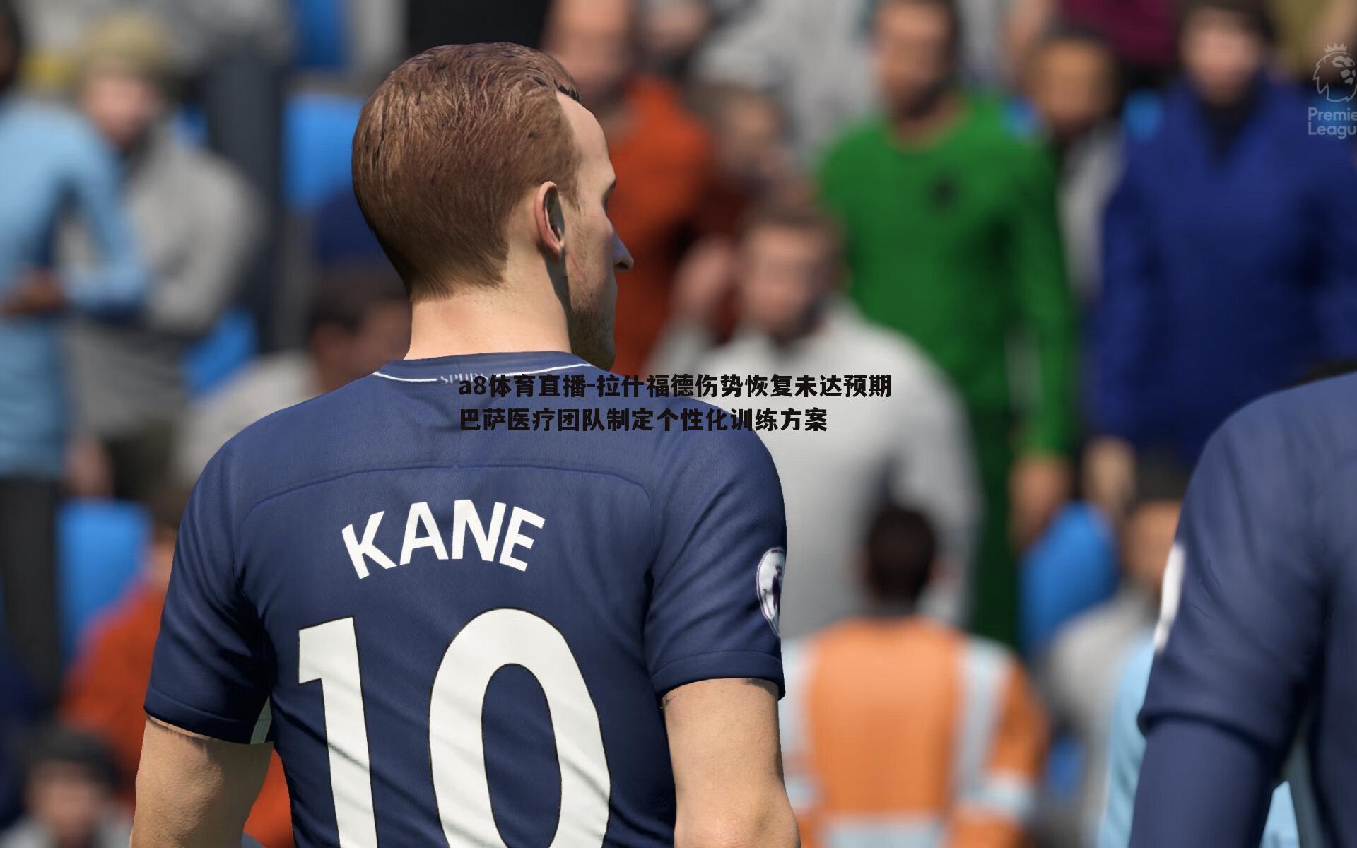 拉什福德伤势恢复未达预期 巴萨医疗团队制定个性化训练方案